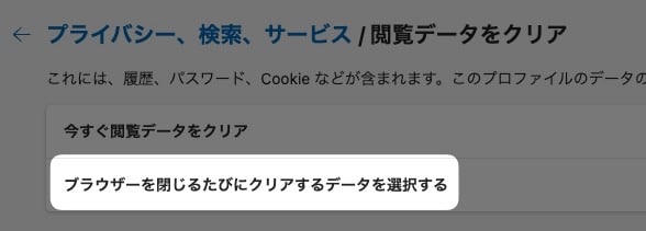 「 ブラウザーを閉じるたびにクリアするデータを選択する 」